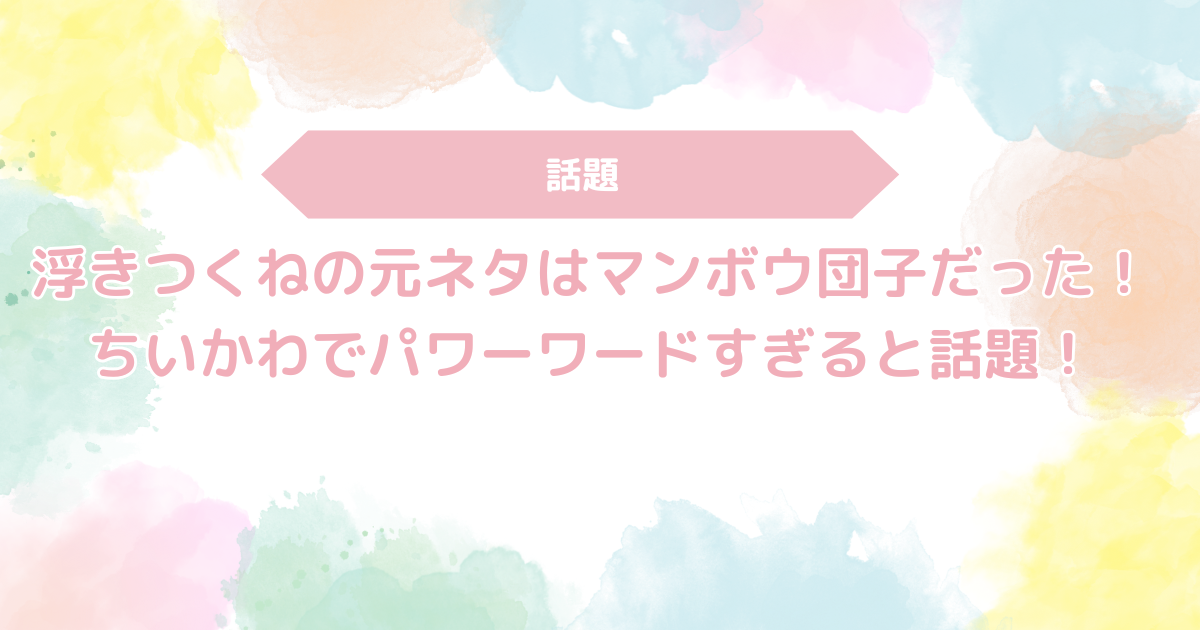 浮きつくねの元ネタはマンボウ団子だった！ちいかわでパワーワードすぎると話題！